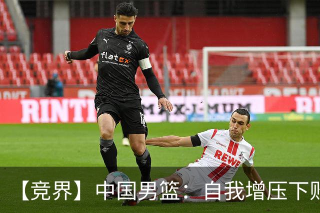 【竞界】中国男篮：自我增压下败给自己体系